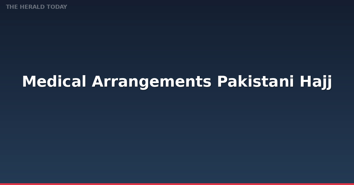 Medical Arrangements for Pakistani Hajj Pilgrims Exemplary: Sardar Yousaf