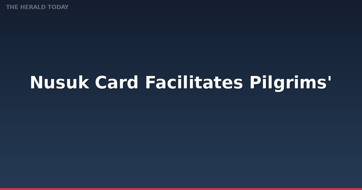 Nusuk Card Facilitates Pilgrims' Movement During Hajj