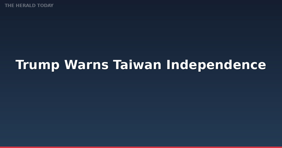 Trump Warns Taiwan On Independence