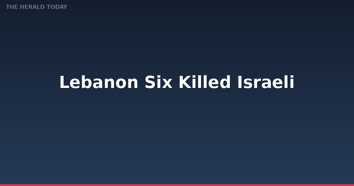 Lebanon: Six Killed in Israeli Strike